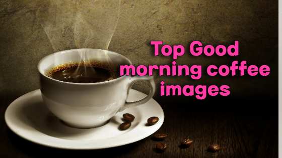 Top Good morning coffee images