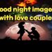 150+ romantic Good night images with, love couple kiss download